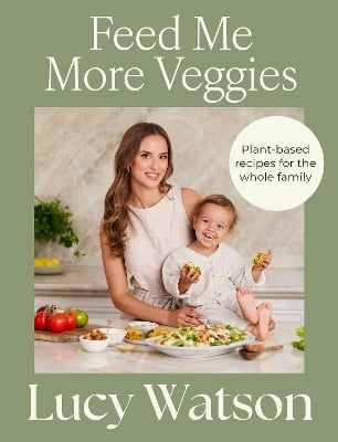 Feed Me More Veggies: Plant-based recipes for the whole family