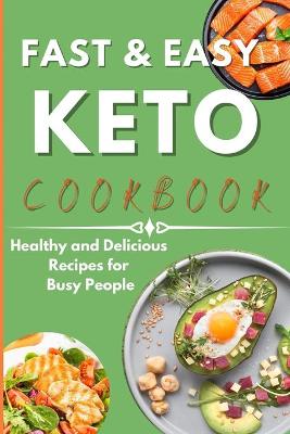 Fast & Easy Keto Cookbook: Healthy and Delicious Recipes for Busy People.