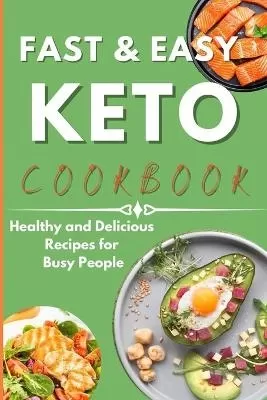 Fast & Easy Keto Cookbook: Healthy and Delicious Recipes for Busy People.