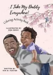 Coloring Activity Book: I TAKE MY DADDY EVERYWHERE! - Little Boy Version