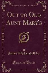 Out to Old Aunt Mary's (Classic Reprint)