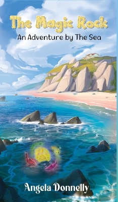 The Magic Rock - An Adventure by the Sea by Angela Donnelly, a Magical children's book of all ages