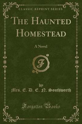 The Haunted Homestead: A Novel (Classic Reprint)