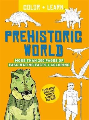 Color + Learn: Prehistoric World: More Than 200 Pages of Fascinating Facts + Coloring