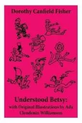 Understood Betsy: with Original Illustrations by Ada Clendenin Williamson
