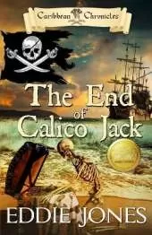 The End of Calico Jack: A Pirate Action Adventure Series for Young Adult Readers