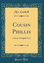 Cousin Phillis: A Story of English Love (Classic Reprint)