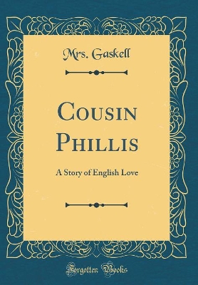 Cousin Phillis: A Story of English Love (Classic Reprint)