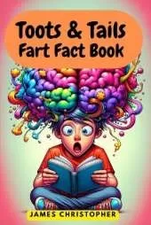 Toots & Tails Fart Fact Book: 201 Farty Fun Facts for 13+