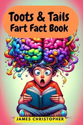 Toots & Tails Fart Fact Book: 201 Farty Fun Facts for 13+