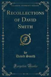 Recollections of David Smith (Classic Reprint)