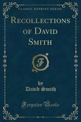Recollections of David Smith (Classic Reprint)
