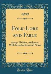Folk-Lore and Fable: Aesop, Grimm, Andersen; With Introductions and Notes (Classic Reprint)