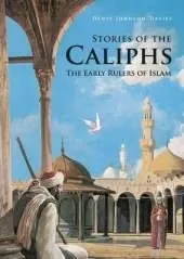 Stories of the Caliphs: The Early Rulers of Islam