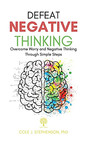 Defeat Negative Thinking: Overcome Worry and Negative Thinking Through Simple Steps