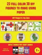 DIY Projects for Kids (23 Full Color 3D Figures to Make Using Paper): A great DIY paper craft gift for kids that offers hours of fun