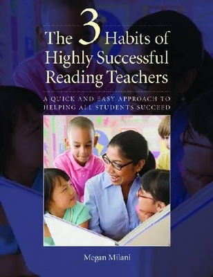 The 3 Habits of Highly Successful Reading Teachers: A Quick and Easy Approach to Helping All Students