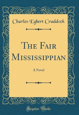 The Fair Mississippian: A Novel (Classic Reprint)