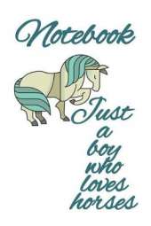 Notebook Just A Boy Who Loves Horses: Funny Compositon Journal Notepad For Horseback Riding Kids - Medium College Ruled Diary, 120 pages, Lined, 6x9 (15.2 x 22.9 cm)