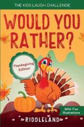 The Kids Laugh Challenge - Would You Rather? Thanksgiving Edition: A Hilarious and Interactive Question Game Book for Boys and Girls Ages 6, 7, 8, 9, 10, 11 Years Old - Thanksgiving Gift for Kids