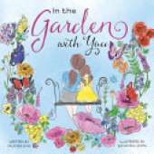 In the Garden with You: This is a heartwarming story of love, the special bond between a mother and daughter, and the ever-changing seasons of their life in the garden.