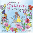 In the Garden with You: This is a heartwarming story of love, the special bond between a mother and daughter, and the ever-changing seasons of their life in the garden.