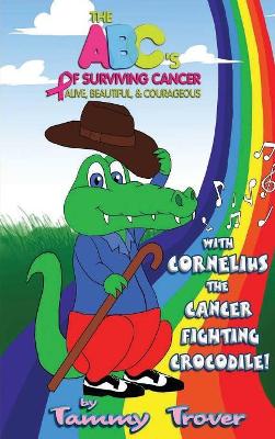 The ABC's of Surviving Cancer: Alive, Beautiful, & Courageous