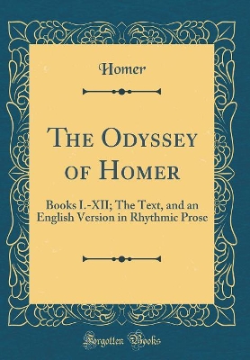 The Odyssey of Homer: Books I.-XII; The Text, and an English Version in Rhythmic Prose (Classic Reprint)