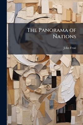 The Panorama of Nations: Comprising the Characteristics of Courage ... Contempt of Danger and of Death Exhibited by People of the Principal Nations of the World, As Illustrated in Narratives of Peril and Adventure