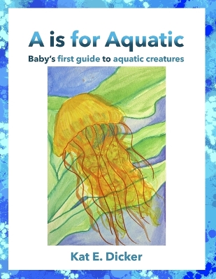 A is for Aquatic: Baby's first guide to aquatic creatures