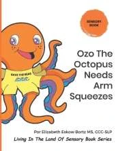 Ozo The Octopus Needs Arm Squeezes: A Sensory Book from Living in the Land of Sensory Book Series