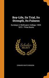 Boy-Life, Its Trial, Its Strength, Its Fulness: Sundays in Wellington College, 1859-1873: Three Books