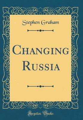 Changing Russia (Classic Reprint)
