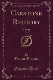 Carstone Rectory, Vol. 3 of 3: A Story (Classic Reprint)