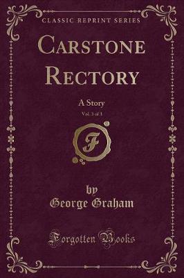 Carstone Rectory, Vol. 3 of 3: A Story (Classic Reprint)