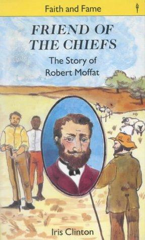 Friend of the Chiefs: The Story of Robert Moffat