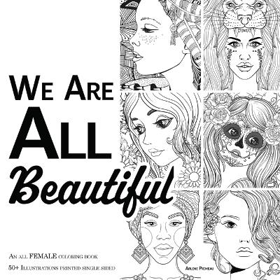 We Are ALL Beautiful - An All Female Coloring Book: 50+ Beautiful Girls and Women to Color