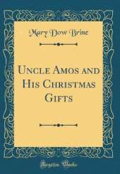 Uncle Amos and His Christmas Gifts (Classic Reprint)