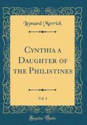Cynthia a Daughter of the Philistines, Vol. 1 (Classic Reprint)