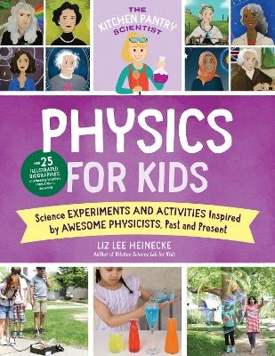 The Kitchen Pantry Scientist: Physics for Kids: Science Experiments and Activities Inspired by Awesome Physicists, Past and Present; Includes 25 Illustrated Biographies of Amazing Scientists from Around the World