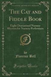 The Cat and Fiddle Book: Eight Dramatised Nursery Rhymes for Nursery Performers (Classic Reprint)