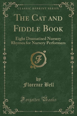 The Cat and Fiddle Book: Eight Dramatised Nursery Rhymes for Nursery Performers (Classic Reprint)