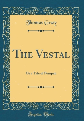 The Vestal: Or a Tale of Pompeii (Classic Reprint)
