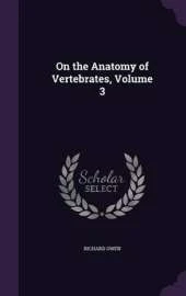 On the Anatomy of Vertebrates, Volume 3