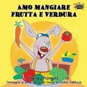Amo Mangiare Frutta E Verdura: I Love to Eat Fruits and Vegetables (Italian Edition)