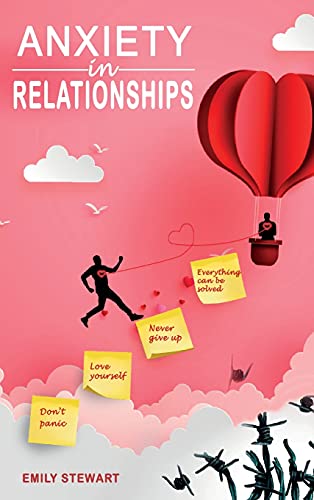 Anxiety in Relationships: Discover the Secrets of Improved Communication to Avoid Narcissistic Relationships and Couples Conflicts. Start to Eliminate Panic Attacks, Jealousy and Insecurity in Love
