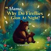Mama, Why Do Fireflies Glow at Night? A Bedtime Story Book for Babies, Toddlers, and Preschoolers About Fireflies, Nature, and a Mother's Love: Children Picture Story Book for Kids