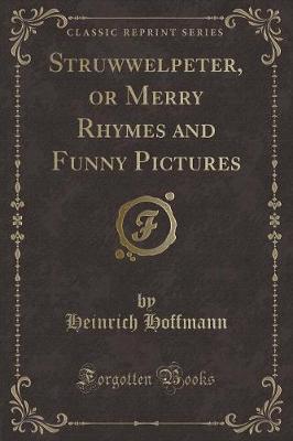 Struwwelpeter, or Merry Rhymes and Funny Pictures (Classic Reprint)
