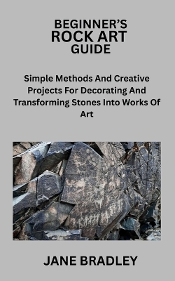 Beginner's Rock Art Guide: Simple Methods And Creative Projects For Decorating And Transforming Stones Into Works Of Art