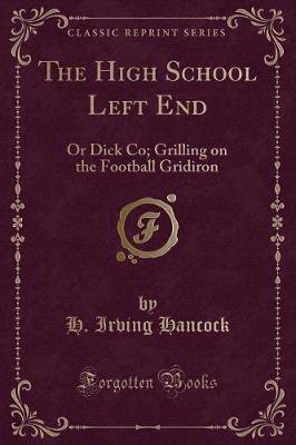 The High School Left End: Or Dick Co; Grilling on the Football Gridiron (Classic Reprint)